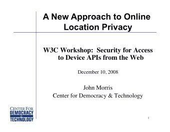 A New Approach to Online  Location Privacy  W3C Workshop:  Security for Access to Device APIs from