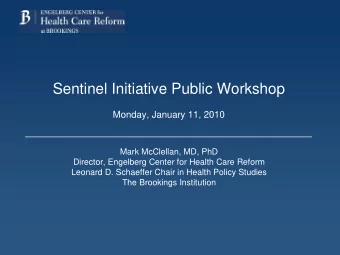 Sentinel Initiative Public Workshop  Monday, January 11, 2010  Mark McClellan, MD, PhD  Director,