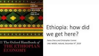 Ethiopia: how did  we get here?  Fantu Cheru and Christopher Cramer UNU-WIDER, Helsinki, December 4