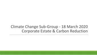 Climate Change Sub-Group - 18 March 2020  Corporate Estate &amp; Carbon Reduction  What is the