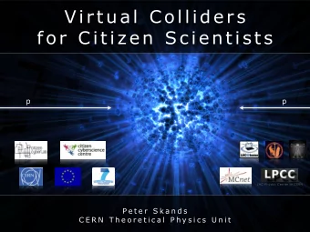 Vi rtual  C ol l i ders  for C i ti zen Sci enti sts  p  p  LHC Physics Center at CERN