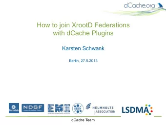 How to join XrootD Federations  with dCache Plugins  Karsten Schwank  Berlin, 27.5.2013  dCache