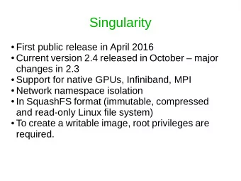 Singularity  First public release in April 2016  Current version 2.4 released in October