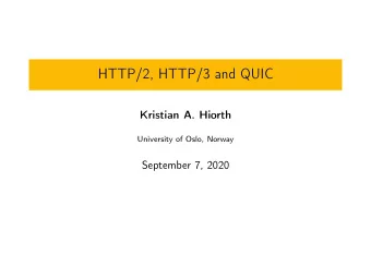HTTP/2, HTTP/3 and QUIC  Kristian A. Hiorth  University of Oslo, Norway  September 7, 2020  IN5150: