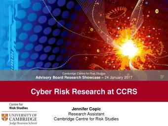 Cyber Risk Research at CCRS  Jennifer Copic  Research Assistant  Cambridge Centre for Risk Studies