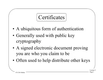 Certificates  A ubiquitous form of authentication  Generally used with public key