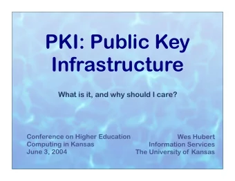 PKI: Public Key  Infrastructure  What is it, and why should I care?  Conference on Higher Education