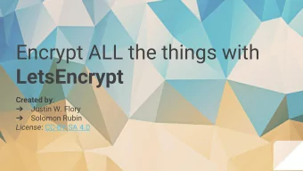 Encrypt ALL the things with  LetsEncrypt Created by :  Justin W. Flory    Solomon Rubin