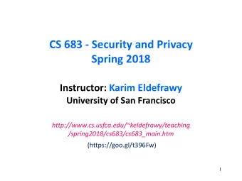 CS 683 - Security and Privacy  Spring 2018  Instructor: Karim Eldefrawy  University of San