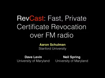 RevCast : Fast, Private  Certificate Revocation  over FM radio  Aaron Schulman  Stanford University