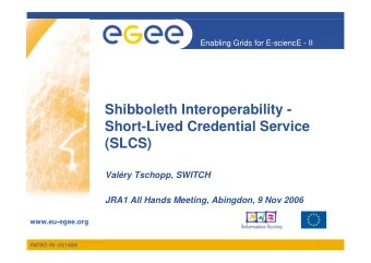 Shibboleth Interoperability -  Short-Lived Credential Service  (SLCS)  Valry Tschopp, SWITCH