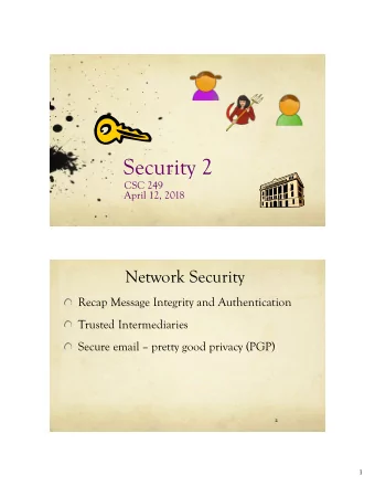 Security 2  CSC 249  April 12, 2018  Network Security  Recap Message Integrity and Authentication