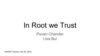 In Root we Trust  Pavan Chander  Lisa Bui  OWASP Toronto: Feb 20, 2019  Who are we?  Pavan Chander