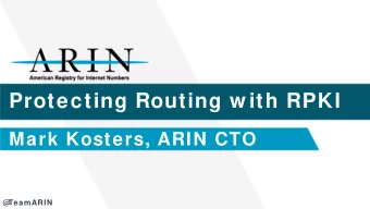 Protecting Routing w ith RPKI  Mark Kosters, ARIN CTO  @  TeamARIN  Agenda  Operational routing