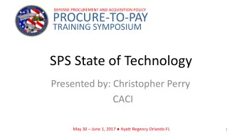 SPS State of Technology  Presented by: Christopher Perry  CACI May 30  June 1, 2017  Hyatt