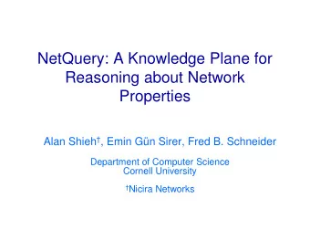 NetQuery: A Knowledge Plane for  Reasoning about Network  Properties Alan Shieh  , Emin Gn
