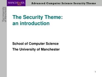 The Security Theme:  an introduction  School of Computer Science  The University of Manchester  1