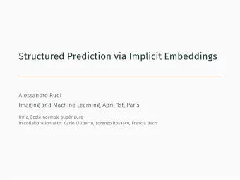 Structured Prediction via Implicit Embeddings  Alessandro Rudi  Imaging and Machine Learning, April