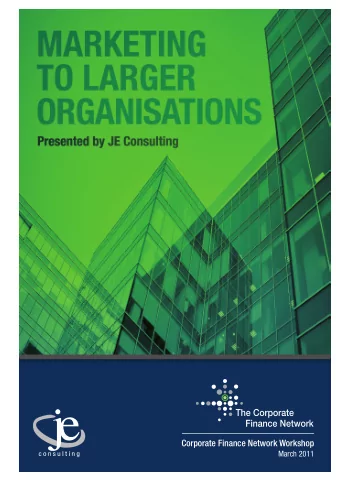 MARKETING  TO LARGER  ORGANISATIONS  Presented by JE Consulting  Corporate Finance Network Workshop