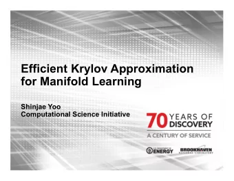 Efficient Krylov Approximation  for Manifold Learning  Shinjae Yoo  Computational Science