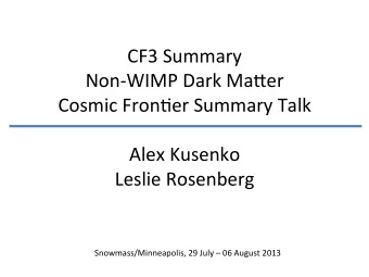 CF3  Summary    Non-WIMP  Dark  Ma5er    Cosmic  Fron:er  Summary