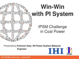 Win-Win  with PI System  IPSM Challenge  in Coal Power  Presented by  Kiminori Sato, IHI Power
