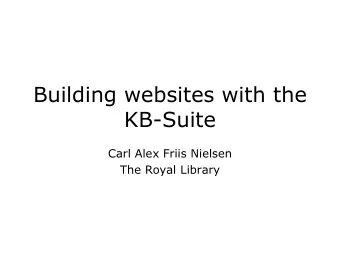 Building websites with the  KB-Suite  Carl Alex Friis Nielsen  The Royal Library  Presentation