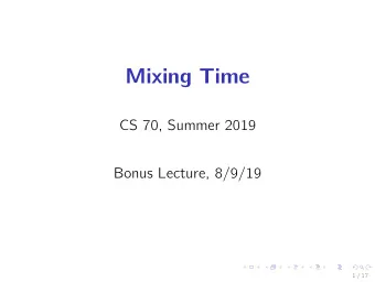 Mixing Time  CS 70, Summer 2019  Bonus Lecture, 8/9/19  1 / 17  Disclaimer:  Much handwaving