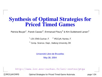 Synthesis of Optimal Strategies for  Priced Timed Games Patricia Bouyer 1 , Franck Cassez 2 ,