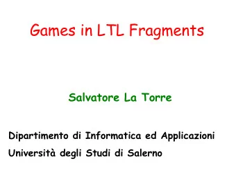 Games in LTL Fragments  Salvatore La Torre  Dipartimento di Informatica ed Applicazioni