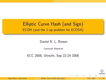 Elliptic Curve Hash (and Sign)  ECOH (and the 1-up problem for ECDSA)  Daniel R. L. Brown  Certicom