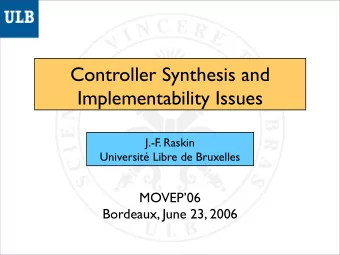 Controller Synthesis and  Implementability Issues  J.-F. Raskin  Universit Libre de Bruxelles