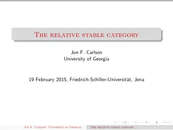 The relative stable category  Jon F. Carlson  University of Georgia  19 February 2015,