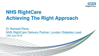 Achieving The Right Approach  Dr Naheed Rana  NHS RightCare Delivery Partner, London Diabetes Lead