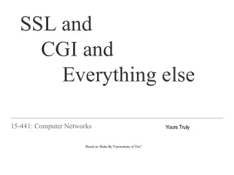 SSL and  CGI and  Everything else  15-441: Computer Networks  Yours Truly  Based on Slides By