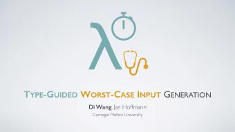 T YPE -G UIDED W ORST -C ASE I NPUT G ENERATION Di Wang , Jan Hoffmann  Carnegie Mellon