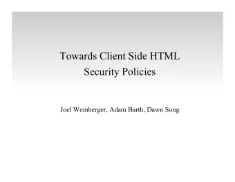 Towards Client Side HTML  Security Policies  Joel Weinberger, Adam Barth, Dawn Song  MySpace  Samy
