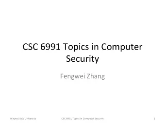 CSC 6991 Topics in Computer  Security  Fengwei Zhang  Wayne State University  CSC 6991 Topics in
