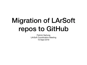 Migration of LArSoft  repos to GitHub Patrick Gartung LArSoft Coordination Meeting  10 Sept 2019