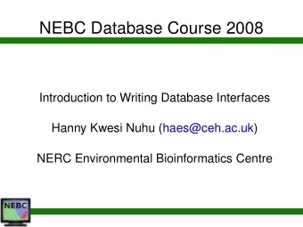 NEBC Database Course 2008  Introduction to Writing Database Interfaces  Hanny Kwesi Nuhu