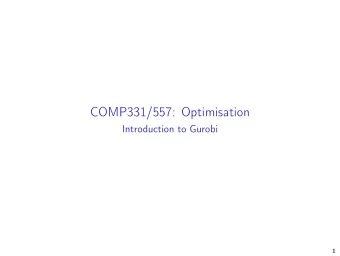 COMP331/557: Optimisation  Introduction to Gurobi  1  Outline  Gurobi  1  Gurobi Python Interface
