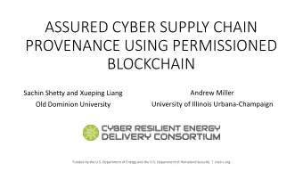 ASSURED CYBER SUPPLY CHAIN  PROVENANCE USING PERMISSIONED  BLOCKCHAIN  Andrew Miller  Sachin Shetty