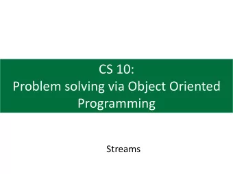 CS 10:  Problem solving via Object Oriented  Programming  Streams  Agenda  1. Streaming data  2.