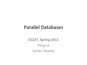 Parallel Databases  CS227, Spring 2011  Yang Lu  James Tavares  Overview  Motivations