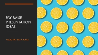 PAY RAISE  PRESENTATION  IDEAS  NEGOTIATING A RAISE  When using numerical data, charts and graphs
