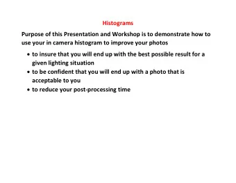 Histograms  Purpose of this Presentation and Workshop is to demonstrate how to  use your in camera