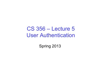 CS 356  Lecture 5  User Authentication  Spring 2013  Review  Chapter 1: Basic Concepts and