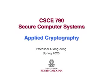 CSCE 790  Secure Computer Systems  Applied Cryptography  Professor Qiang Zeng  Spring 2020
