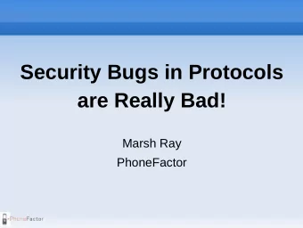 Security Bugs in Protocols  are Really Bad!  Marsh Ray  PhoneFactor  Protocol Bugs  Objectives
