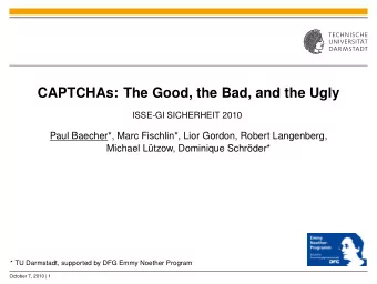 CAPTCHAs: The Good, the Bad, and the Ugly  ISSE-GI SICHERHEIT 2010  Paul Baecher*, Marc Fischlin*,